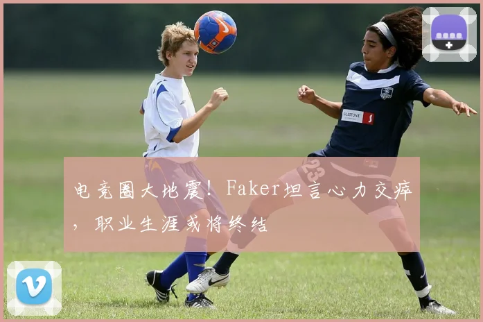 电竞圈大地震!Faker坦言心力交瘁,职业生涯或将终结