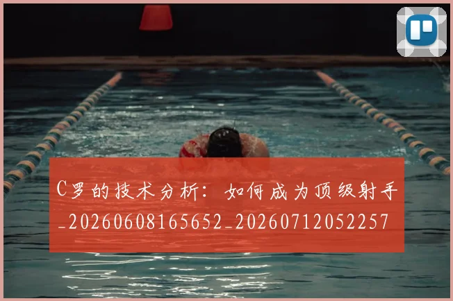 C罗的技术分析：如何成为顶级射手_20260608165652_20260712052257