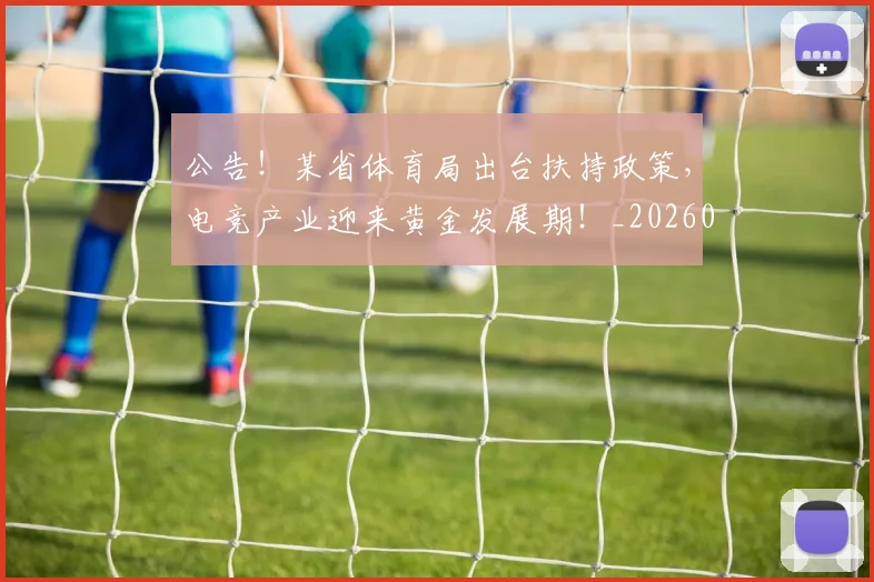 公告！某省体育局出台扶持政策，电竞产业迎来黄金发展期！_20260703214827