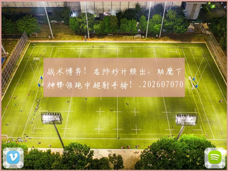 战术博弈!名帅妙计频出,助麾下神锋领跑中超射手榜!_20260707013453_20260723181534