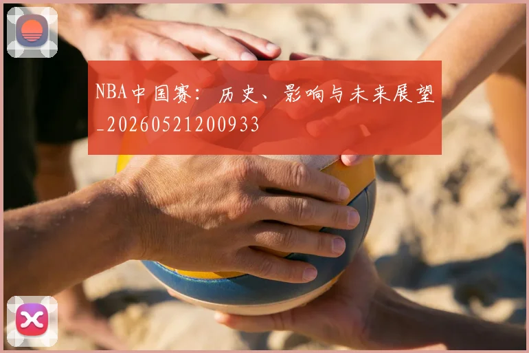NBA中国赛：历史、影响与未来展望_20260521200933