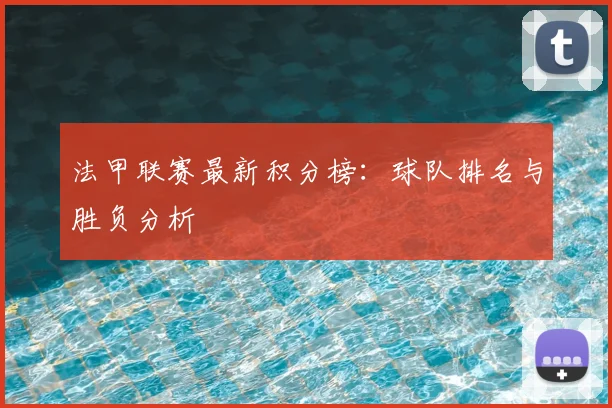 法甲联赛最新积分榜：球队排名与胜负分析